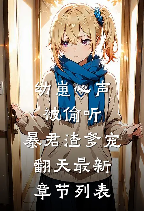 幼崽心声被偷听，暴君渣爹宠翻天最新章节列表