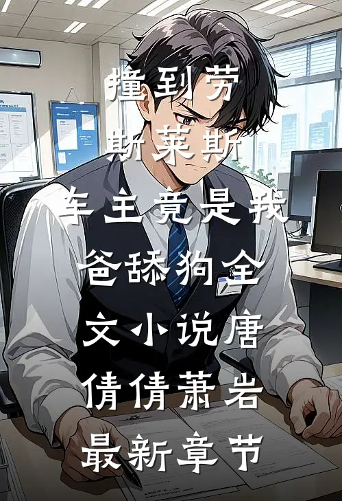 撞到劳斯莱斯，车主竟是我爸舔狗全文小说唐倩倩萧岩最新章节