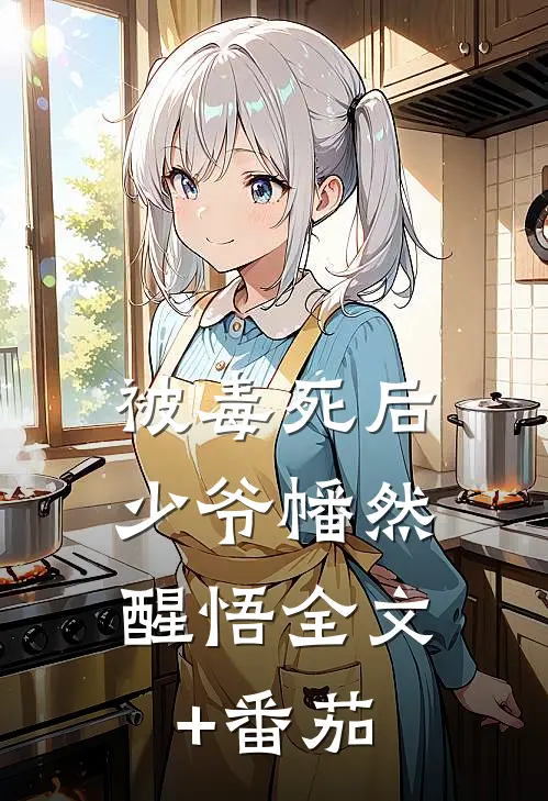 被毒死后，少爷幡然醒悟全文+番茄