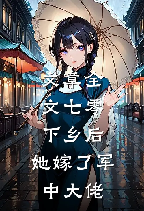 文章全文七零：下乡后，她嫁了军中大佬