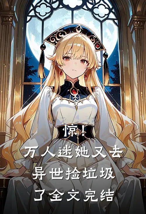 惊！万人迷她又去异世捡垃圾了全文完结