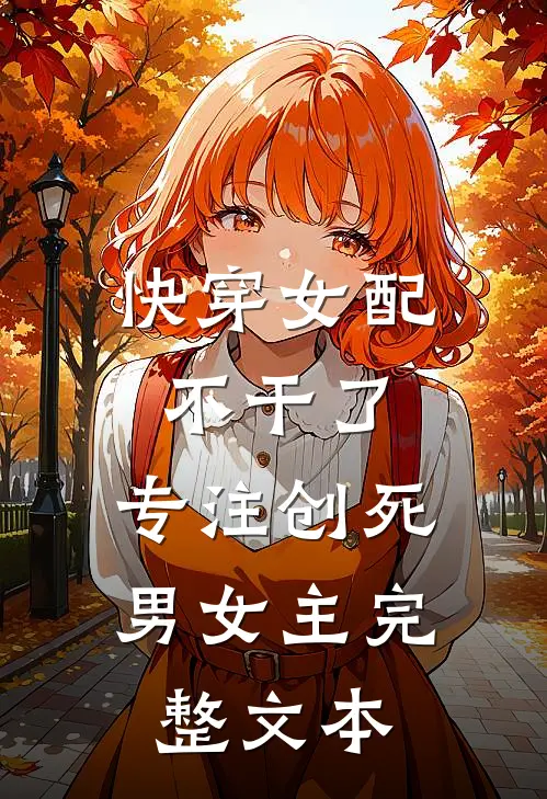 快穿女配不干了，专注创死男女主完整文本
