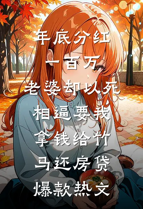 年底分红一百万，老婆却以死相逼要我拿钱给竹马还房贷爆款热文