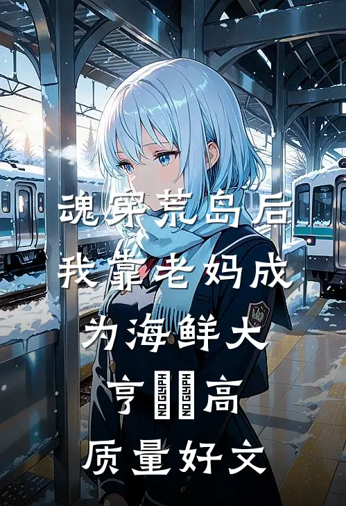 魂穿荒岛后，我靠老妈成为海鲜大亨​​高质量好文