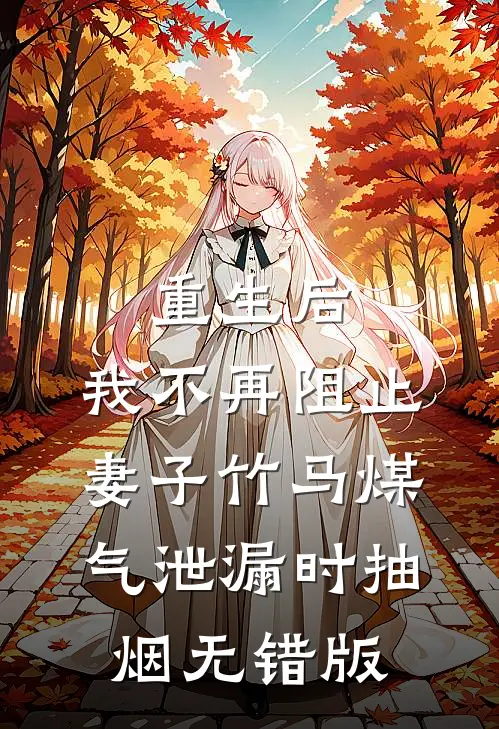 重生后，我不再阻止妻子竹马煤气泄漏时抽烟无错版