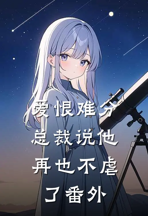 爱恨难分：总裁说他再也不虐了番外