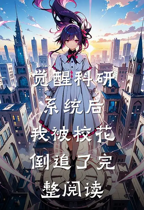 觉醒科研系统后，我被校花倒追了完整阅读