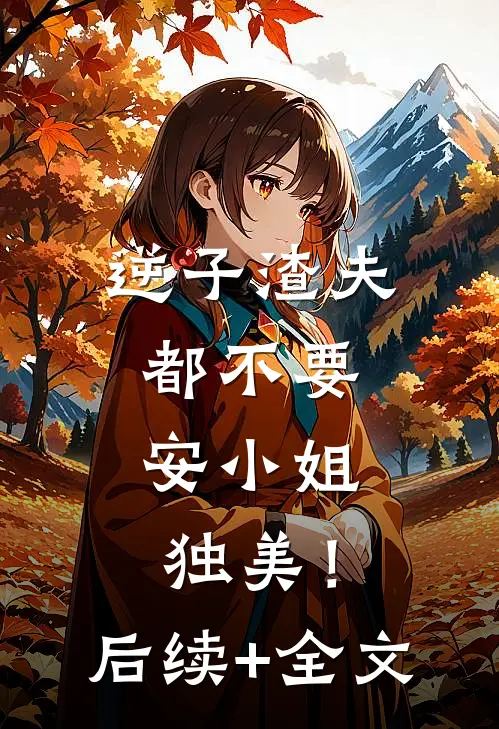 逆子渣夫都不要，安小姐独美！后续+全文