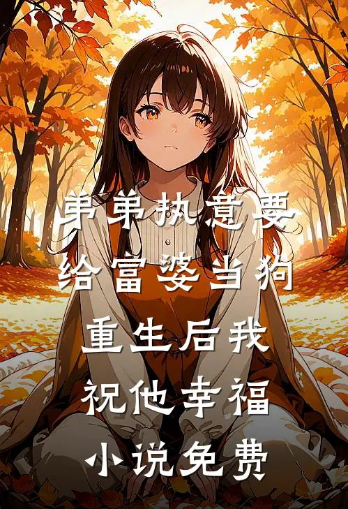 弟弟执意要给富婆当狗，重生后我祝他幸福小说免费