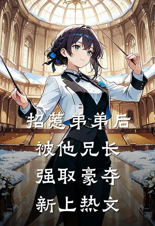 招惹弟弟后，被他兄长强取豪夺新上热文