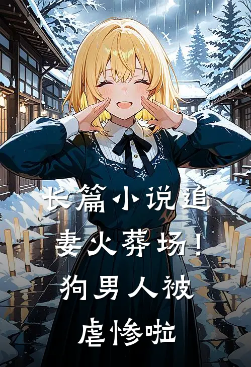 长篇小说追妻火葬场！狗男人被虐惨啦