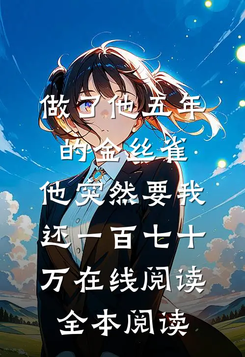 做了他五年的金丝雀，他突然要我还一百七十万在线阅读全本阅读