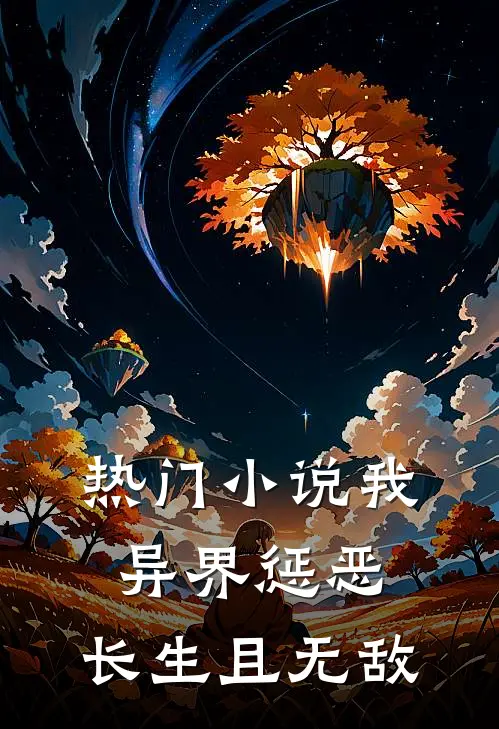 热门小说我，异界惩恶，长生且无敌