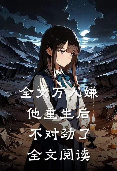 全文万人嫌他重生后不对劲了全文阅读