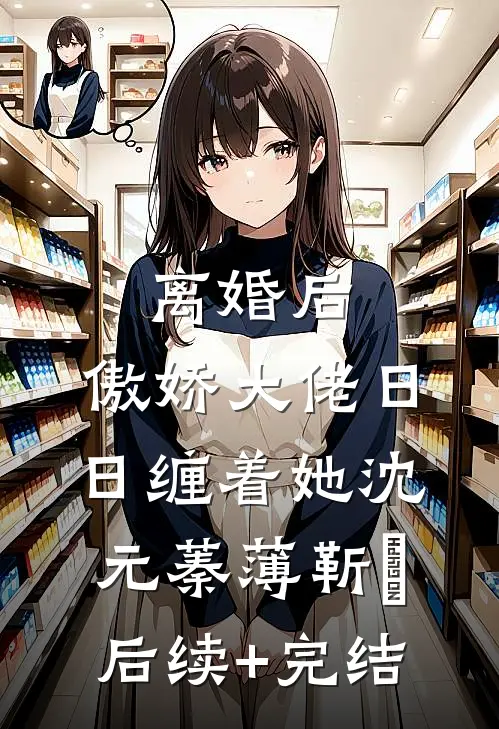 离婚后，傲娇大佬日日缠着她沈元蓁薄靳昉后续+完结