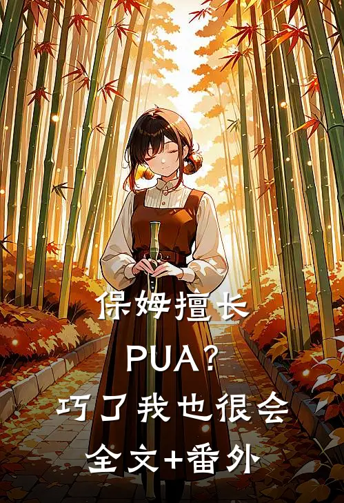 保姆擅长PUA？巧了，我也很会全文+番外