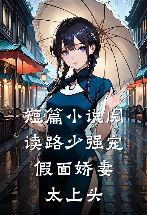 短篇小说阅读路少强宠：假面娇妻太上头