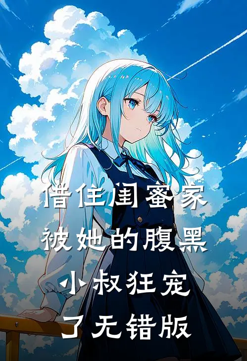 借住闺蜜家，被她的腹黑小叔狂宠了无错版