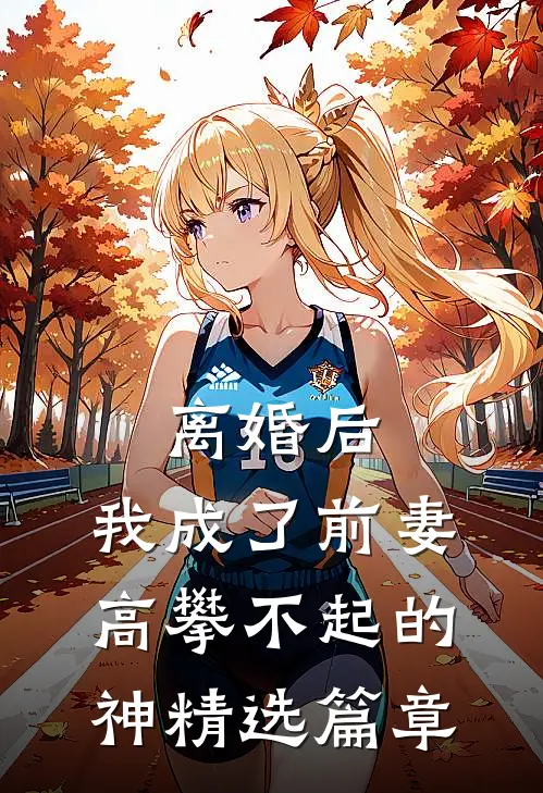 离婚后，我成了前妻高攀不起的神精选篇章