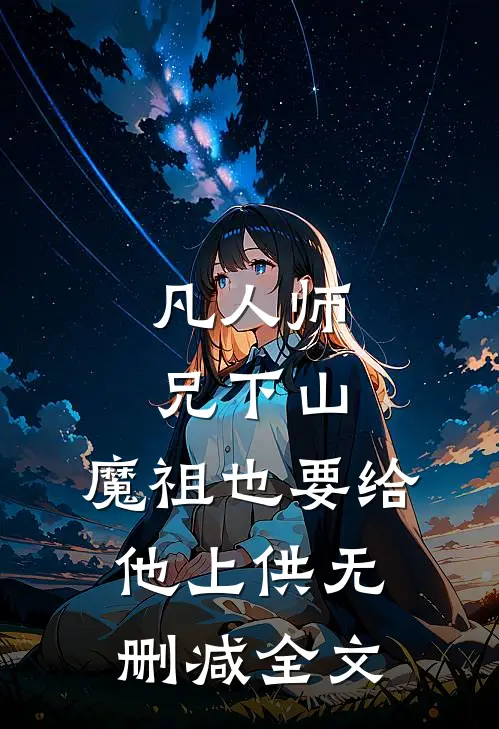 凡人师兄下山，魔祖也要给他上供无删减全文