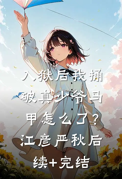 入狱后我捅破真少爷马甲怎么了？江彦严秋后续+完结