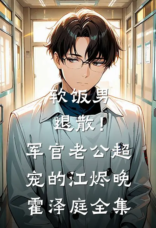 软饭男退散！军官老公超宠的江烬晚霍泽庭全集