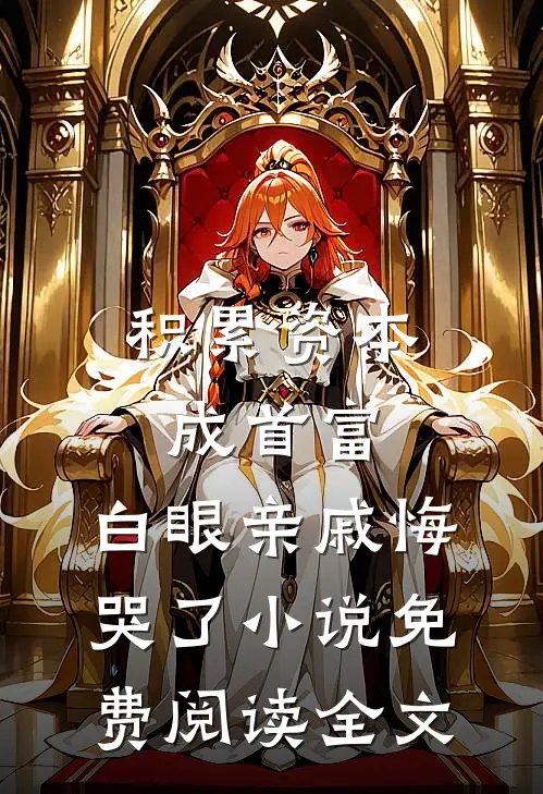 积累资本成首富，白眼亲戚悔哭了小说免费阅读全文