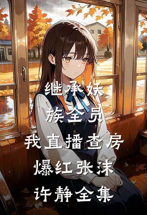 继承妖族全员，我直播查房爆红张沫许静 全集