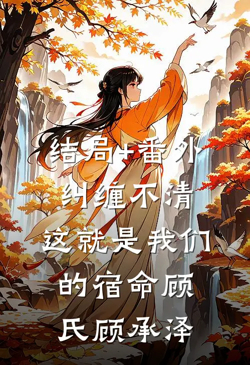 结局+番外纠缠不清，这就是我们的宿命顾氏顾承泽