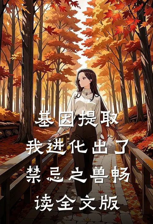 基因提取：我进化出了禁忌之兽畅读全文版