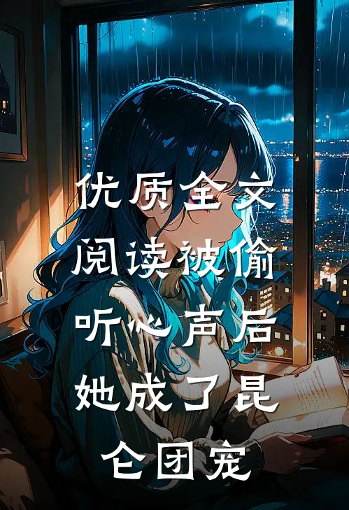优质全文阅读被偷听心声后，她成了昆仑团宠