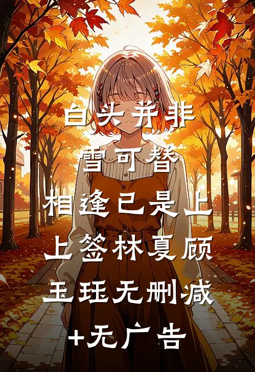 白头并非雪可替，相逢已是上上签林夏顾玉珏无删减+无广告