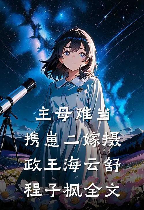 主母难当，携崽二嫁摄政王海云舒程子枫全文