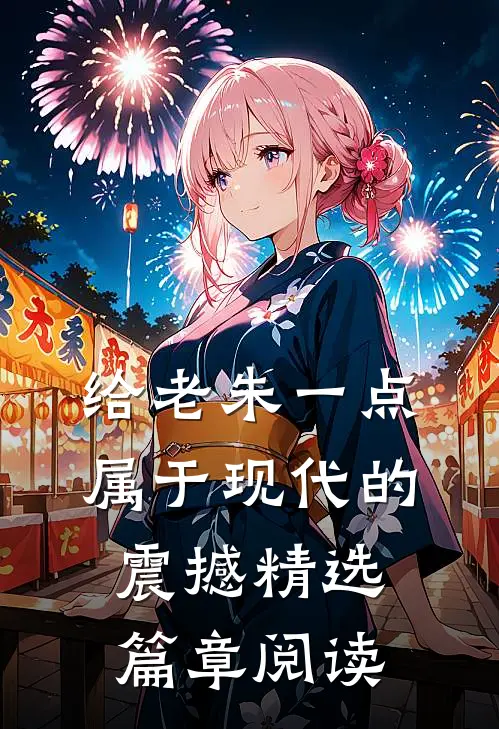 给老朱一点属于现代的震撼精选篇章阅读