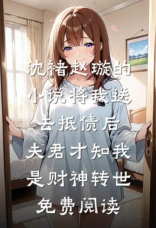 沈褚赵璇的小说将我送去抵债后，夫君才知我是财神转世免费阅读