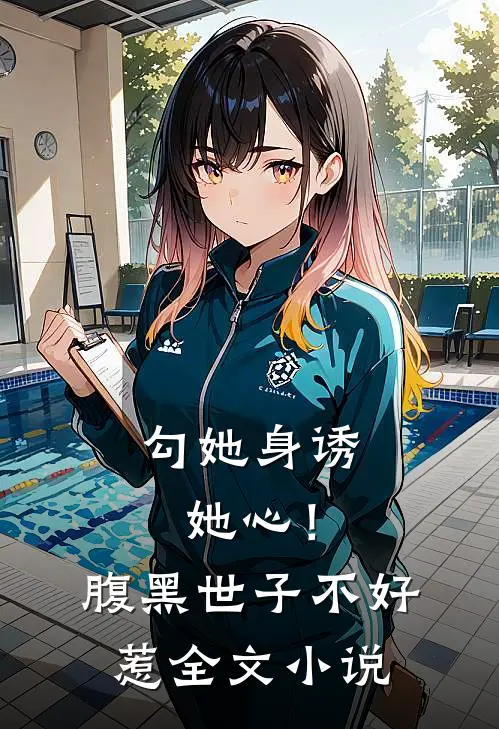 勾她身诱她心！腹黑世子不好惹全文小说