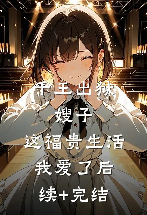 千王出狱，嫂子：这福贵生活我爱了后续+完结