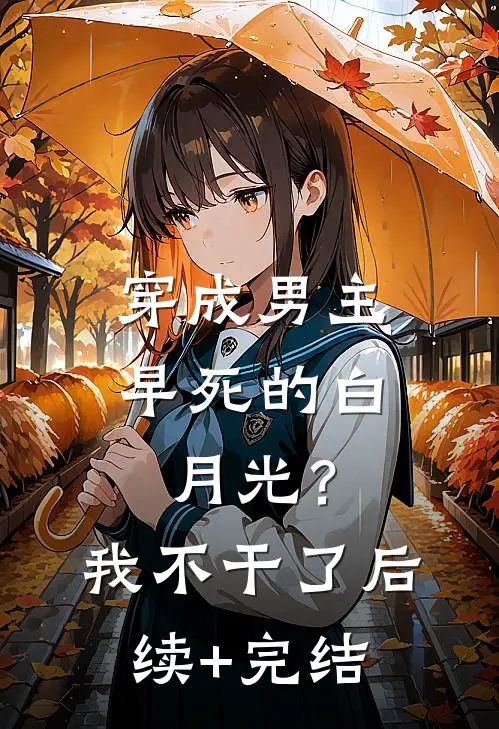 穿成男主早死的白月光？我不干了后续+完结