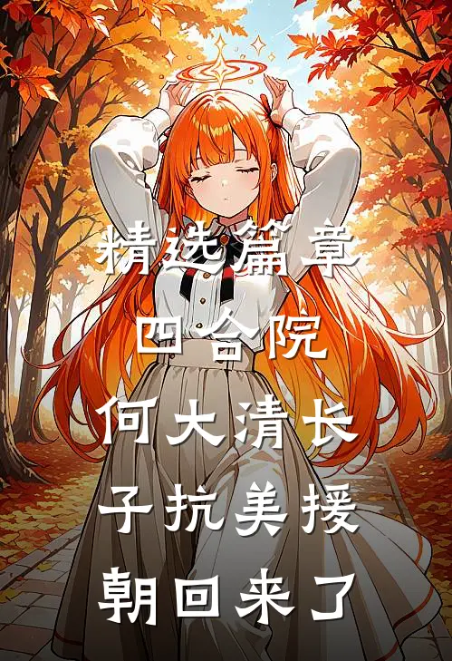 精选篇章四合院：何大清长子抗美援朝回来了