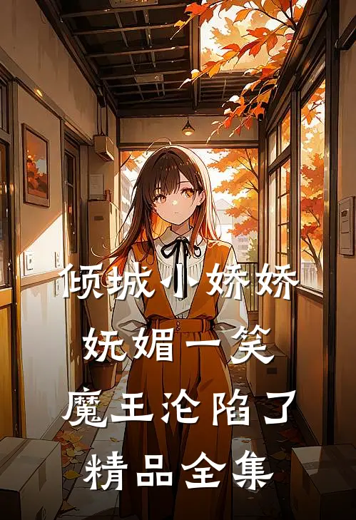 倾城小娇娇妩媚一笑，魔王沦陷了精品全集