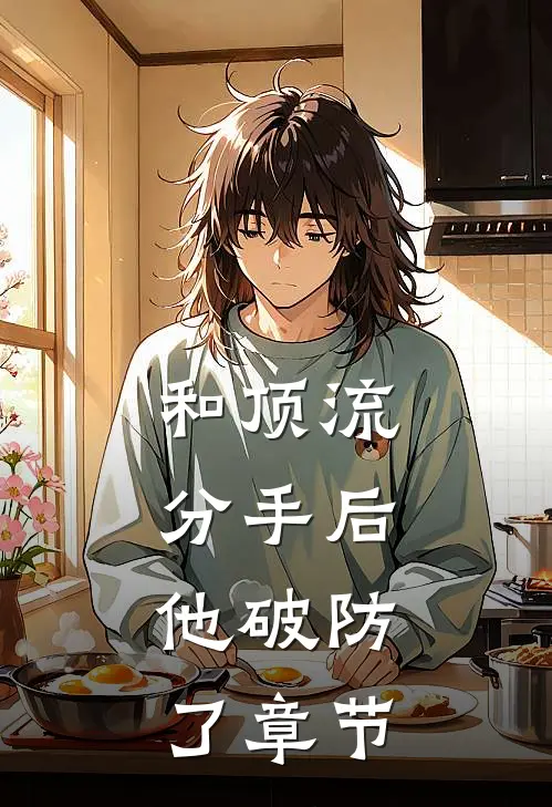 和顶流分手后，他破防了章节