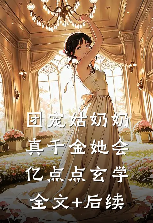 团宠姑奶奶：真千金她会亿点点玄学全文+后续
