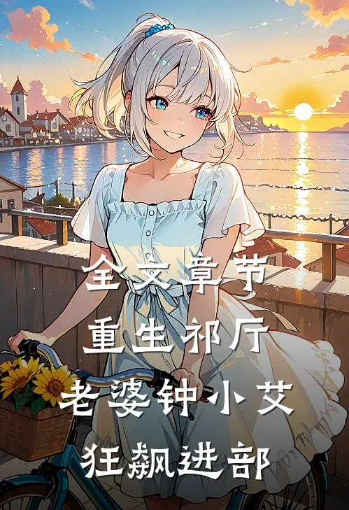 全文章节重生祁厅，老婆钟小艾，狂飙进部