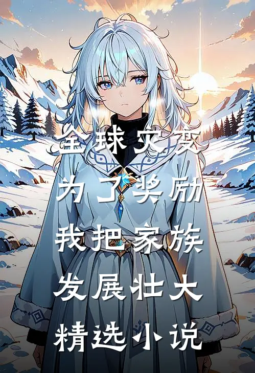 全球灾变：为了奖励，我把家族发展壮大精选小说