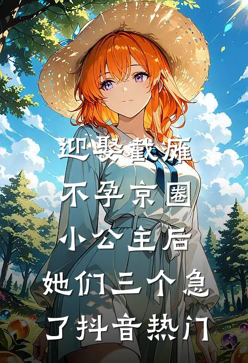 迎娶截瘫不孕京圈小公主后，她们三个急了抖音热门