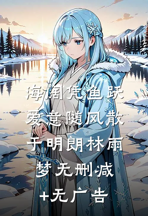 海阔凭鱼跃，爱意随风散于明朗林雨梦无删减+无广告