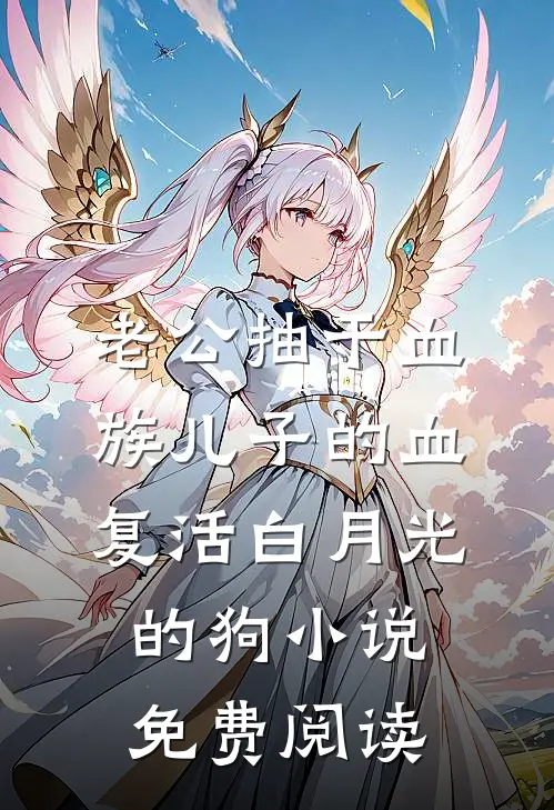 老公抽干血族儿子的血，复活白月光的狗小说免费阅读