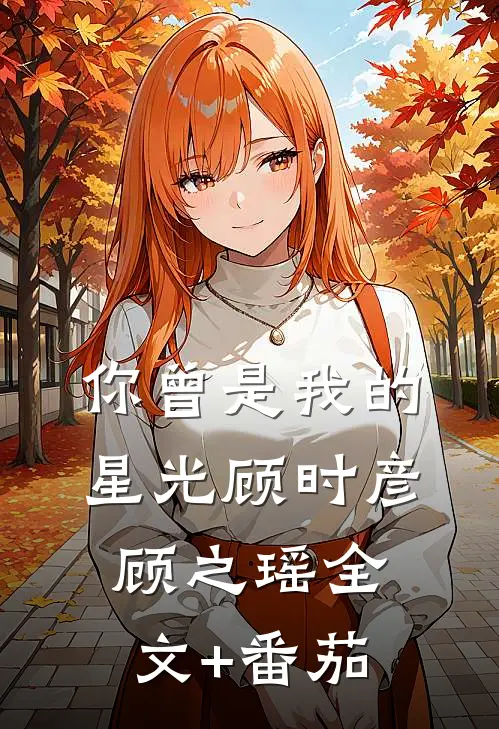 你曾是我的星光顾时彦顾之瑶全文+番茄