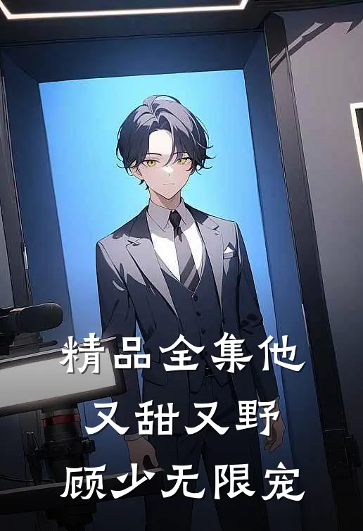 精品全集他又甜又野，顾少无限宠