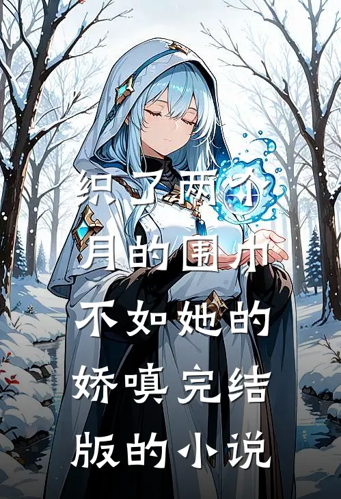 织了两个月的围巾，不如她的娇嗔完结版的小说